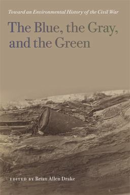 Blue, the Gray, and the Green Toward an Environmental History of the Civil War  9780820347158 Front Cover
