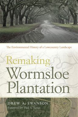 Remaking Wormsloe Plantation The Environmental History of a Lowcounty Landscape  9780820347448 Front Cover