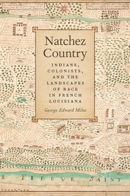 Natchez Country Indians Colonists, and the Landscapes of Race in French Louisiana  9780820347509 Front Cover
