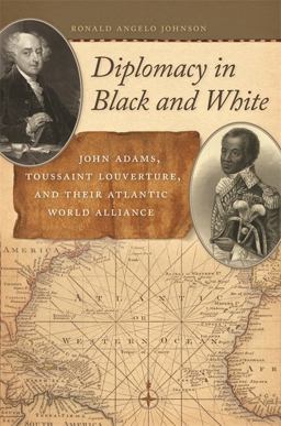 Diplomacy in Black and White John Adams, Toussaint Louverture, and Their Atlantic World Alliance  9780820347691 Front Cover