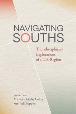 Navigating Souths Transdisciplinary Explorations of a U. S. Region  9780820351070 Front Cover