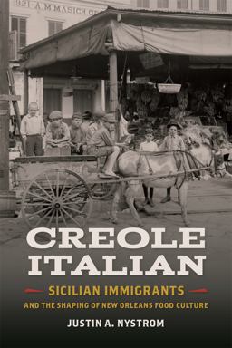 Creole Italian Sicilian Immigrants and the Shaping of New Orleans Food Culture  9780820353555 Front Cover