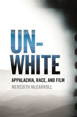 Unwhite Appalachia, Race, and Film  9780820353623 Front Cover