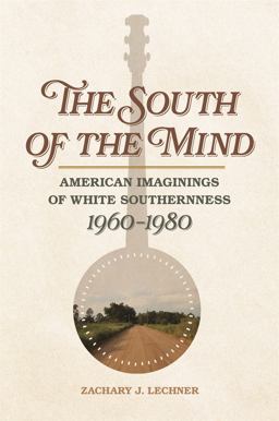 South of the Mind American Imaginings of White Southernness, 1960-1980  9780820353715 Front Cover