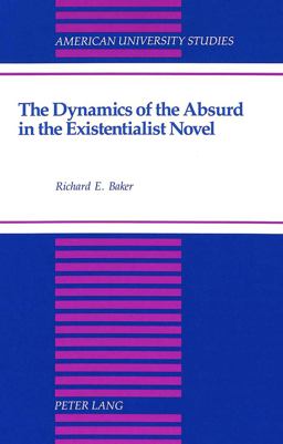 The Dynamics of the Absurd in the Existentialist Novel The Dynamics of the Absurd in the Existentialist Novel