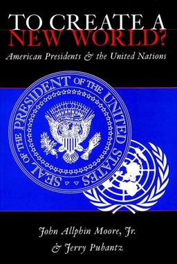 To Create a New World? American Presidents and the United Nations 2nd 9780820439358 Front Cover