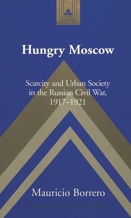 Hungry Moscow Scarcity and Urban Society in the Russian Civil War, 1917-1921  9780820449753 Front Cover
