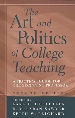 Art and Politics of College Teaching A Practical Guide for the Beginning Professor 3rd 9780820452043 Front Cover