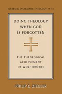 Doing Theology When God Is Forgotten The Theological Achievement of Wolf Kroetke  9780820478746 Front Cover
