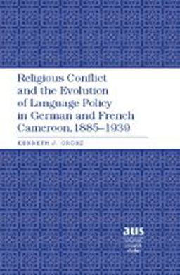 Religious Conflict and the Evolution of Language Policy in German and French Cameroon, 1885-1939  9780820479095 Front Cover