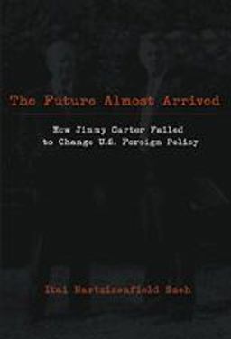 Future Almost Arrived How Jimmy Carter Failed to Change U. S. Foreign Policy  9780820481852 Front Cover