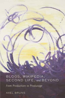Blogs, Wikipedia, Second Life, and Beyond From Production to Produsage  9780820488660 Front Cover