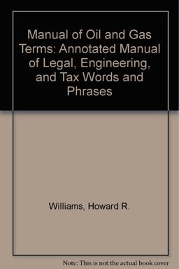 Manual of Oil and Gas Terms : Annotated Manual of Legal, Engineering, and Tax Words and Phrases 12th 9780820559483 Front Cover