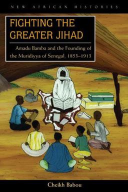Fighting the Greater Jihad Amadu Bamba and the Founding of the Muridiyya of Senegal, 1853-1913  9780821417669 Front Cover