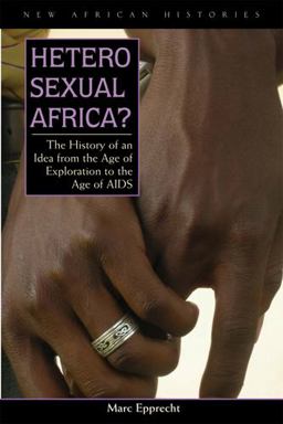 Heterosexual Africa? The History of an Idea from the Age of Exploration to the Age of AIDS  9780821417997 Front Cover