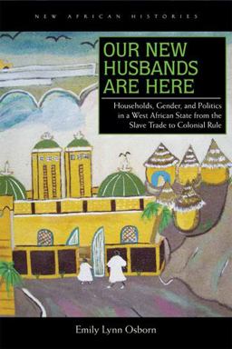Our New Husbands Are Here Households, Gender, and Politics in a West African State from the Slave Trade to Colonial Rule  9780821419830 Front Cover