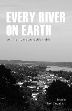 Every River on Earth Writing from Appalachian Ohio  9780821421291 Front Cover