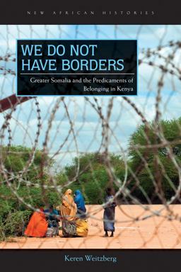 We Do Not Have Borders Greater Somalia and the Predicaments of Belonging in Kenya  9780821422588 Front Cover