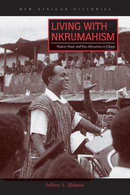 Living with Nkrumahism Nation, State, and Pan-Africanism in Ghana  9780821422939 Front Cover