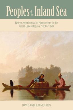 Peoples of the Inland Sea Native Americans and Newcomers in the Great Lakes Region, 1600-1870  9780821423202 Front Cover
