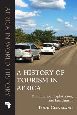 History of Tourism in Africa Exoticization, Exploitation, and Enrichment  9780821424339 Front Cover