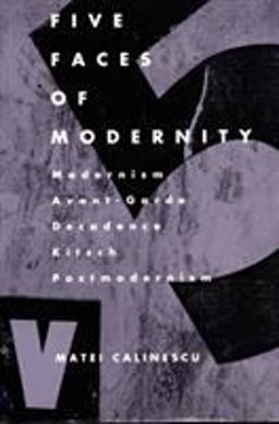 Five Faces of Modernity Modernism, Avant-Garde, Decadence, Kitsch, Postmodernism 2nd 9780822307679 Front Cover