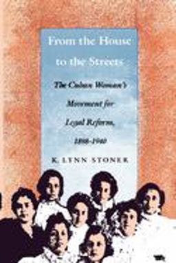 From the House to the Streets The Cuban Woman's Movement for Legal Reform, 1898-1940  9780822311492 Front Cover