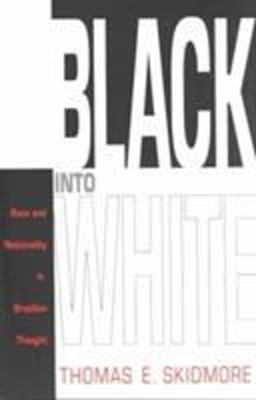 Black into White Race and Nationality in Brazilian Thought  9780822313205 Front Cover
