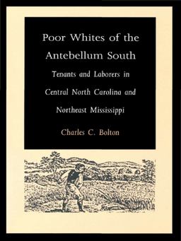 Poor Whites of the Antebellum South Tenants and Laborers in Central North Carolina and Northeast Mississippi  9780822314684 Front Cover