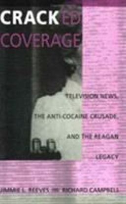 Cracked Coverage Television News, the Anti-Cocaine Crusade, and the Reagan Legacy  9780822314912 Front Cover