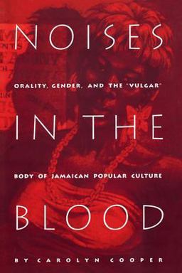 Noises in the Blood Orality, Gender, and the "Vulgar" Body of Jamaican Popular Culture  9780822315957 Front Cover