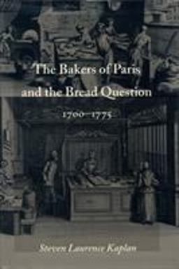The Bakers of Paris and the Bread Question, 1700-1775 The Bakers of Paris and the Bread Question, 1700-1775