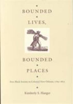 Bounded Lives, Bounded Places Free Black Society in Colonial New Orleans, 1769-1803  9780822318989 Front Cover