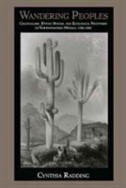Wandering Peoples Colonialism, Ethnic Spaces, and Ecological Frontiers in Northwestern Mexico, 1700-1850  9780822318996 Front Cover