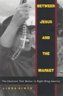 Between Jesus and the Market The Emotions That Matter in Right-Wing America  9780822319672 Front Cover
