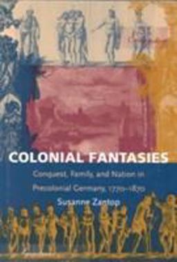 Colonial Fantasies Conquest, Family, and Nation in Precolonial Germany, 1770-1870  9780822319689 Front Cover
