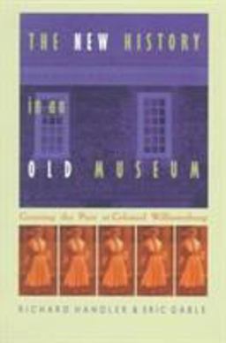 New History in an Old Museum Creating the Past at Colonial Williamsburg  9780822319740 Front Cover