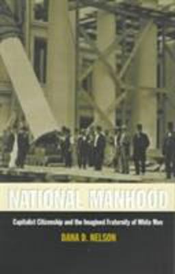 National Manhood Capitalist Citizenship and the Imagined Fraternity of White Men  9780822321491 Front Cover