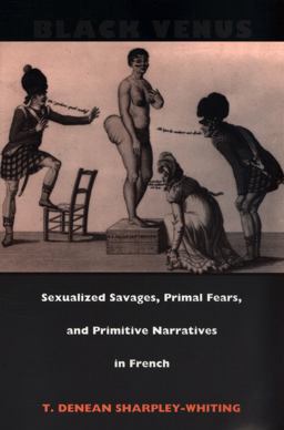 Black Venus Sexualized Savages, Primal Fears, and Primitive Narratives in French  9780822323402 Front Cover