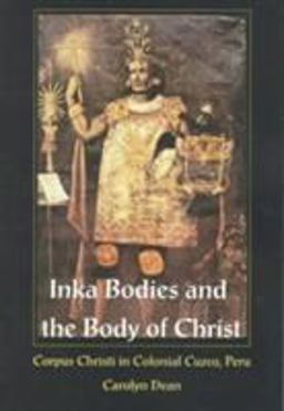 Inka Bodies and the Body of Christ Corpus Christi in Colonial Cuzco, Peru  9780822323679 Front Cover
