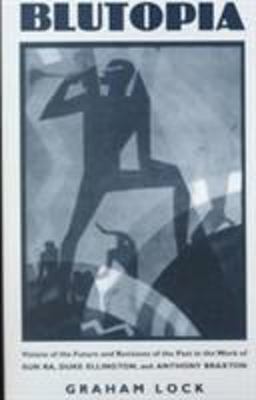 Blutopia Visions of the Future and Revisions of the Past in the Work of Sun Ra, Duke Ellington, and Anthony Braxton  9780822324409 Front Cover