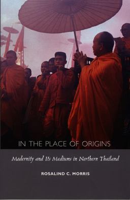 In the Place of Origins Modernity and Its Mediums in Northern Thailand  9780822325178 Front Cover