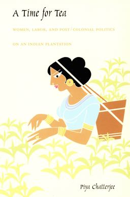 Time for Tea Women, Labor, and Post/Colonial Politics on an Indian Plantation  9780822326748 Front Cover