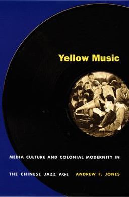 Yellow Music Media Culture and Colonial Modernity in the Chinese Jazz Age  9780822326946 Front Cover