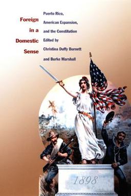 Foreign in a Domestic Sense 1898 Puerto Rico, American Expansion, and the Constitution  9780822326984 Front Cover
