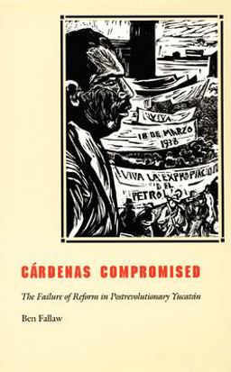 Cï¿½rdenas Compromised The Failure of Reform in Postrevolutionary Yucatï¿½n  9780822327677 Front Cover