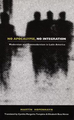No Apocalypse, No Integration Modernism and Postmodernism in Latin America  9780822327691 Front Cover