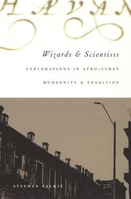 Wizards and Scientists Explorations in Afro-Cuban Modernity and Tradition  9780822328421 Front Cover