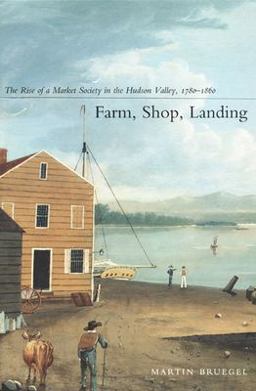 Farm, Shop, Landing The Rise of a Market Society in the Hudson Valley, 1780-1860  9780822328490 Front Cover