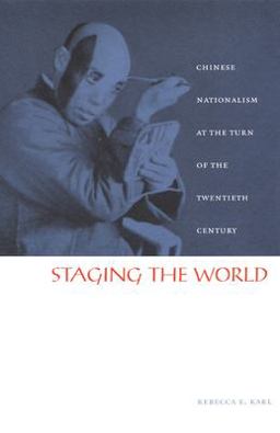 Staging the World Chinese Nationalism at the Turn of the Twentieth Century  9780822328674 Front Cover